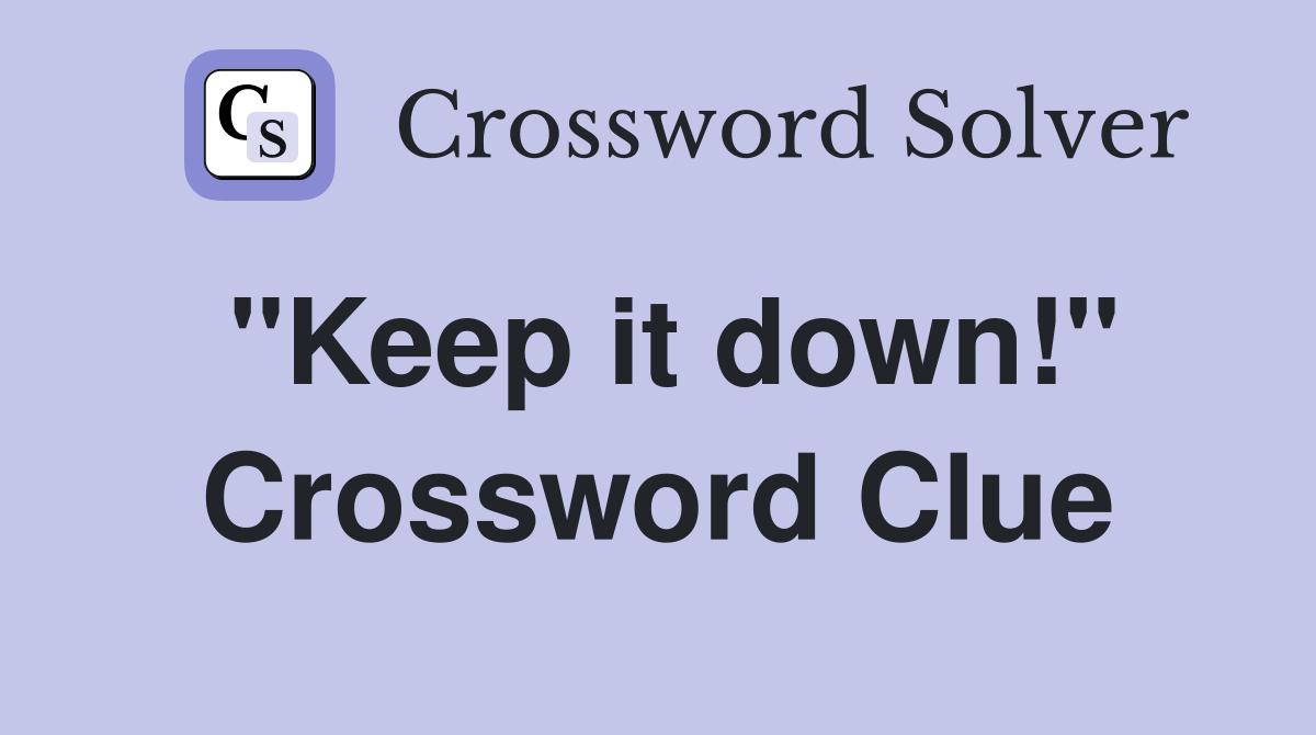 "Keep it down!" Crossword Clue Answers Crossword Solver